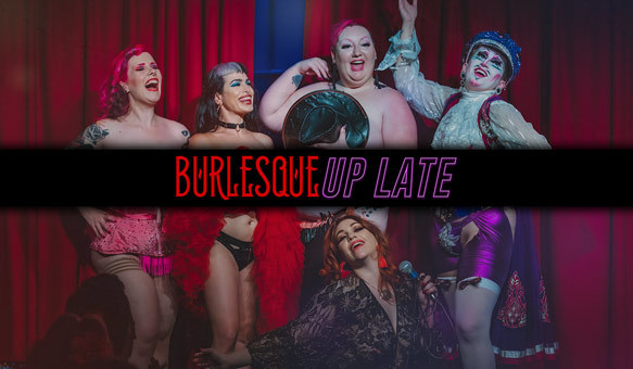 Burlesque Up Late!